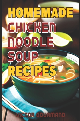 Homemade Chicken Noodle Soup Recipes By Victor Gourmand Cover Image