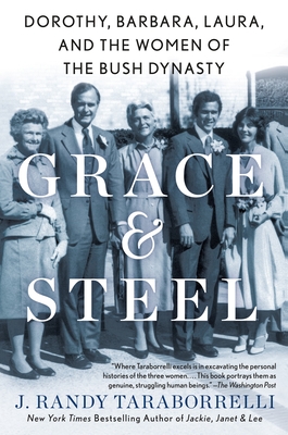 Grace & Steel: Dorothy, Barbara, Laura, and the Women of the Bush Dynasty By J. Randy Taraborrelli Cover Image