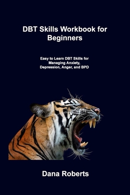 DBT Skills Workbook for Beginners: Easy to Learn DBT Skills for Managing Anxiety, Depression, Anger, and BPD Cover Image