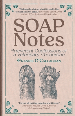SOAP Notes: Irreverent Confessions of a Veterinary Technician By Frannie O'Callaghan Cover Image