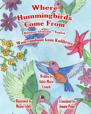 Where Hummingbirds Come From Bilingual Afrikaans English By Megan Gibbs (Illustrator), Jeanie Pepe (Translator), Adele Marie Crouch Cover Image