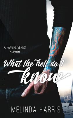 What The Hell Do I Know: A Fangirl Series Novella
