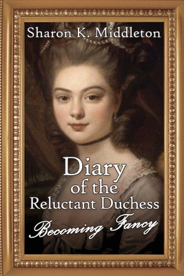 Diary of the Reluctant Duchess: Becoming Fancy By Sharon K. Middleton Cover Image