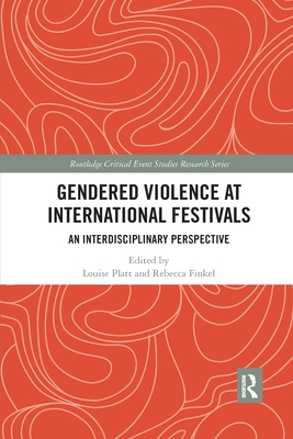 Gendered Violence at International Festivals: An Interdisciplinary Perspective By Louise Platt (Editor), Rebecca Finkel (Editor) Cover Image
