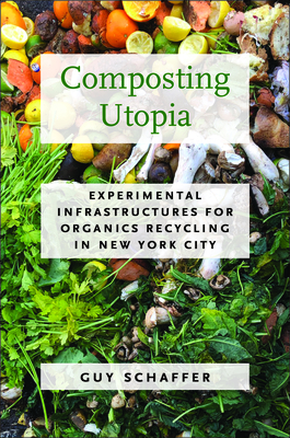 Composting Utopia: Experimental Infrastructures for Organics Recycling in New York City (Activist Studies of Science & Technology)