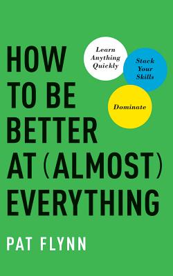 How to Be Better at Almost Everything: Learn Anything Quickly, Stack Your Skills, Dominate Cover Image