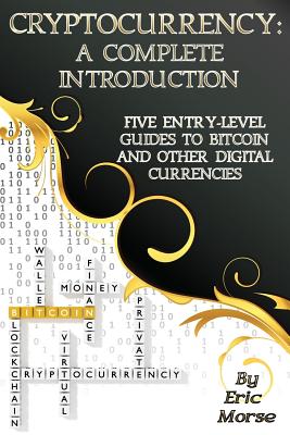 Cryptocurrency: A Complete Introduction: Five Entry-Level Guides to Bitcoin and other Digital Currencies Cover Image