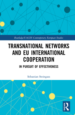 Transnational Networks and EU International Cooperation: In Pursuit of Effectiveness (Routledge/UACES Contemporary European Studies)