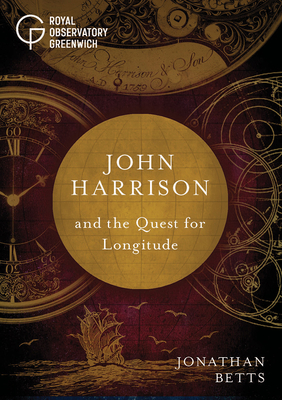 John Harrison and the Quest for Longitude: The Story of Longitude By Jonathan Betts Cover Image