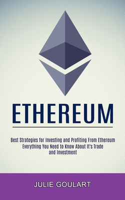 Ethereum: Everything You Need to Know About It's Trade and Investment (Best Strategies for Investing and Profiting From Ethereum Cover Image