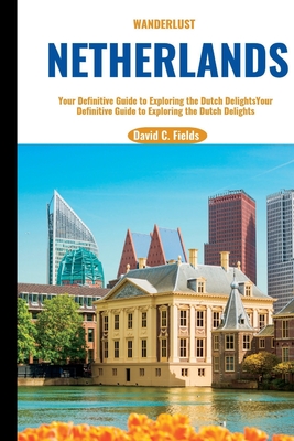 Wanderlust Netherlands (Travel Guide 2023): Your Definitive Guide to Exploring the Dutch Delights (Destination Discovery) Cover Image