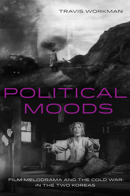 Political Moods: Film Melodrama and the Cold War in the Two Koreas (Global Korea #4) Cover Image