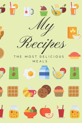 My recipes the most delicious meals: Your collection of all the recipes, notebook (110 Pages, Light green, 6 x 9)