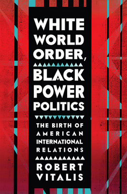 White World Order, Black Power Politics: The Birth of American International Relations (United States in the World) Cover Image