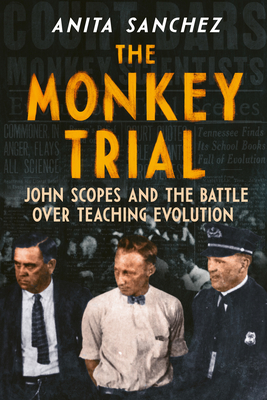 The Monkey Trial: John Scopes and the Battle over Teaching Evolution By Anita Sanchez Cover Image