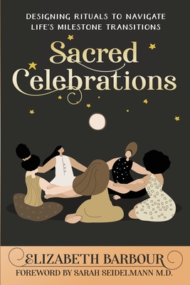 Sacred Celebrations: Designing Rituals to Navigate Life's Transitions Cover Image