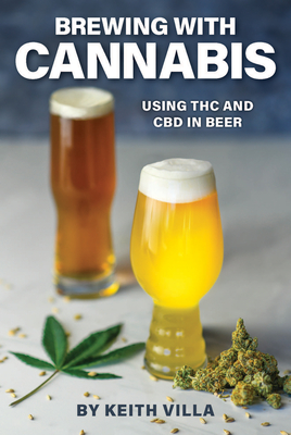 Brewing with Cannabis: Using THC and CBD in Beer By Keith Villa Cover Image
