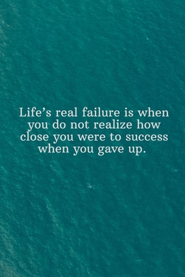 Life's real failure is when you do not realize how close you were to success when you gave up: Daily Motivation Quotes To Do List for Work, School, an By Newprint Publishing Cover Image