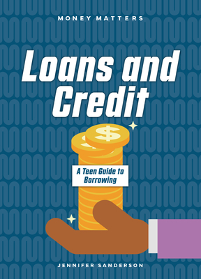 Loans and Credit: A Teen Guide to Borrowing (Money Matters) By Jennifer Sanderson Cover Image