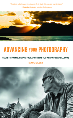 Advancing Your Photography: Secrets to Making Photographs That You and Others Will Love (Gift for Photographers) By Marc Silber Cover Image