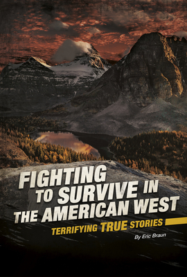 Fighting to Survive in the American West: Terrifying True Stories By Eric Braun Cover Image