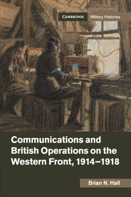 Communications and British Operations on the Western Front, 1914-1918 ...