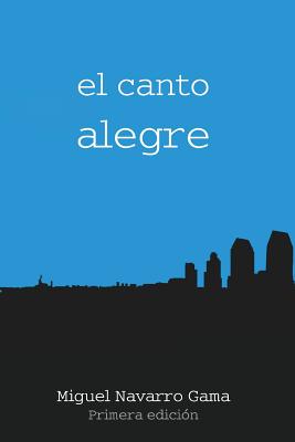 El Canto Alegre By Miguel Navarro Gama Cover Image