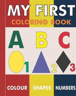 My First Coloring Book: Fun activity with ABC, Shapes, objects and animals for toddlers. (Children's Coloring Book- Simple Colouring Book for Toddlers #1)