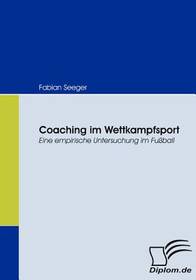 Coaching im Wettkampfsport: Eine empirische Untersuchung im Fußball By Fabian Seeger Cover Image