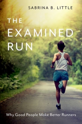 The Examined Run: Why Good People Make Better Runners By Sabrina B. Little Cover Image