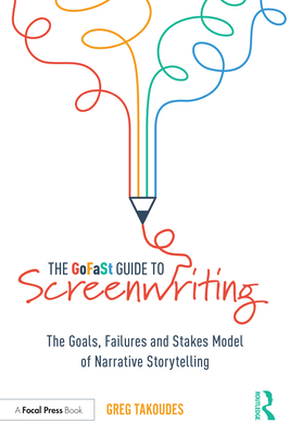 The Gofast Guide to Screenwriting: The Goals, Failures, and Stakes Model of Narrative Storytelling By Greg Takoudes Cover Image
