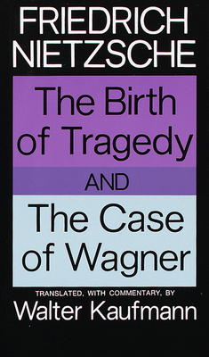 The Birth of Tragedy and The Case of Wagner By Friedrich Nietzsche Cover Image