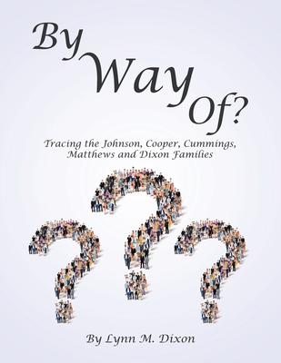 By Way Of?: Tracing the Johnson, Cooper, Cummings, Matthews and Dixon Families By Lynn M. Dixon Cover Image