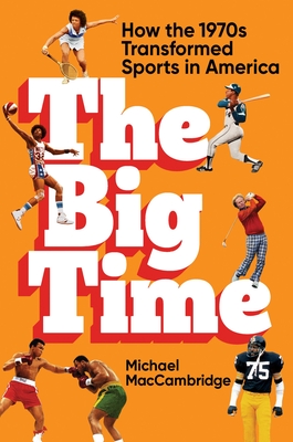 The Big Time: How the 1970s Transformed Sports in America Cover Image