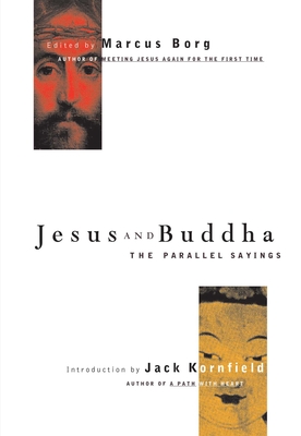 Jesus and Buddha: The Parallel Sayings By Marcus Borg (Editor), Jack Kornfield (Introduction by) Cover Image