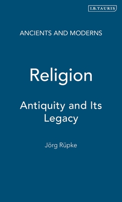 Religion: Antiquity and Its Legacy (Ancients and Moderns)