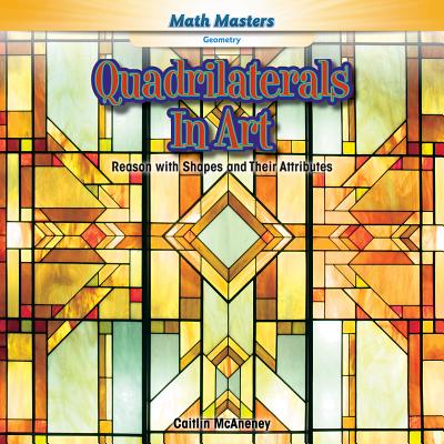 Quadrilaterals in Art: Reason with Shapes and Their Attributes (Math Masters: Geometry) Cover Image
