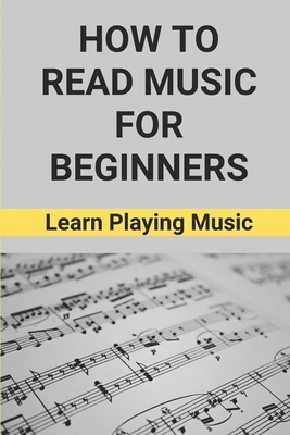 How To Read Music For Beginners: Learn Playing Music: How To Read Music Beginners Cover Image