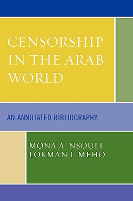 Censorship in the Arab World: An Annotated Bibliography By Mona A. Nsouli, Lokman I. Meho Cover Image