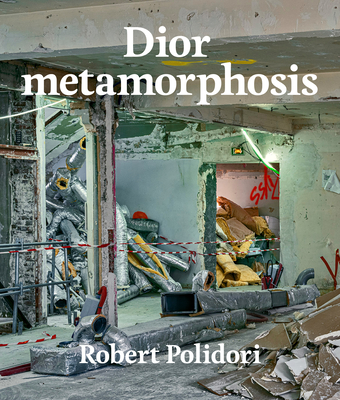 Dior metamorphosis By Robert Polidori (Photographs by), Emanuele Coccia (Text by) Cover Image