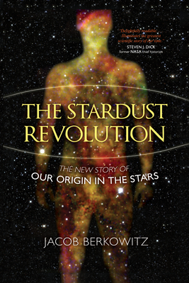 The Stardust Revolution: The New Story of Our Origin in the Stars, Revised Edition By Jacob Berkowitz Cover Image