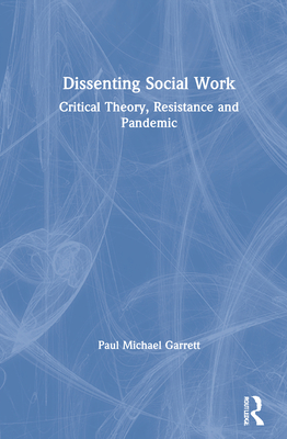 Dissenting Social Work: Critical Theory, Resistance and Pandemic By Paul Michael Garrett Cover Image