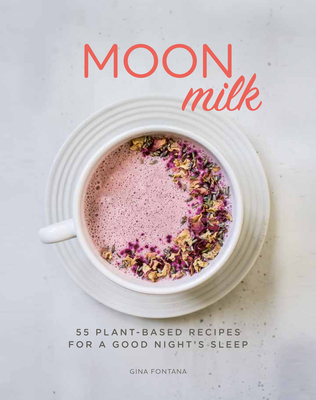 Moon Milk: 55 Plant-Based Recipes for a Good Night's Sleep Cover Image
