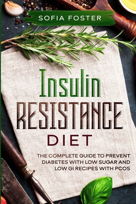 Insulin Resistance Diet: The Complete Guide To Prevent DiabetesWith Low Sugar and Low GI Recipes By Sofia Foster Cover Image