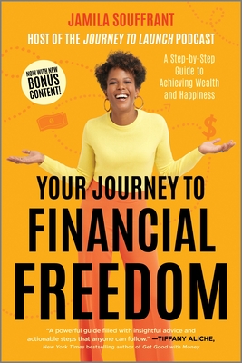 Your Journey to Financial Freedom: A Step-By-Step Guide to Achieving Wealth and Happiness By Jamila Souffrant Cover Image