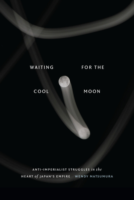 Waiting for the Cool Moon: Anti-Imperialist Struggles in the Heart of Japan's Empire Cover Image