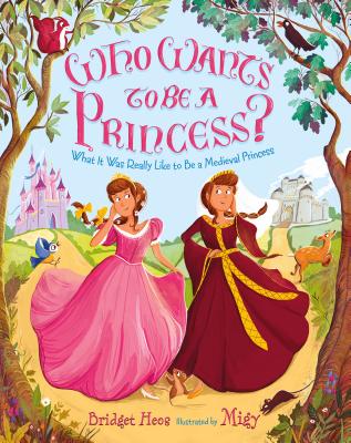 Who Wants to Be a Princess?: What It Was Really Like to Be a Medieval Princess Cover Image