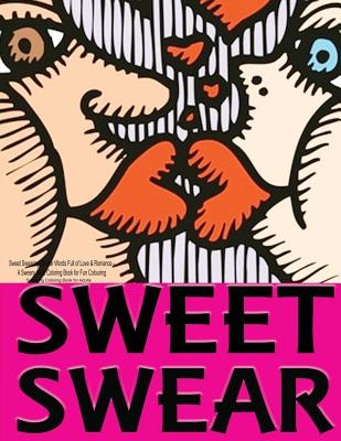 Sweet Swearing: Swear Words Full of Love & Romance: A Sweary Adult  Coloring Book for Fun Colouring (Paperback)