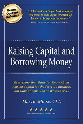Raising Capital and Borrowing Money: Everything You Wanted to Know About Raising Capital for the Start-Up Business Cover Image