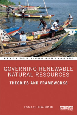 Governing Renewable Natural Resources: Theories and Frameworks (Earthscan Studies in Natural Resource Management) Cover Image